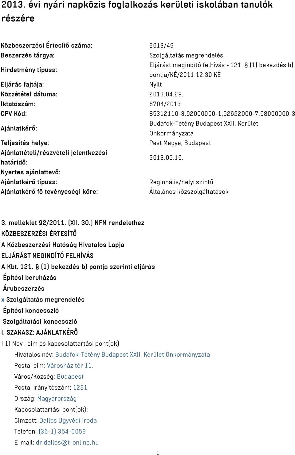 Iktatószám: 6704/2013 CPV Kód: 85312110-3;92000000-1;92622000-7;98000000-3 Ajánlatkérő: Budafok-Tétény Budapest XXII.