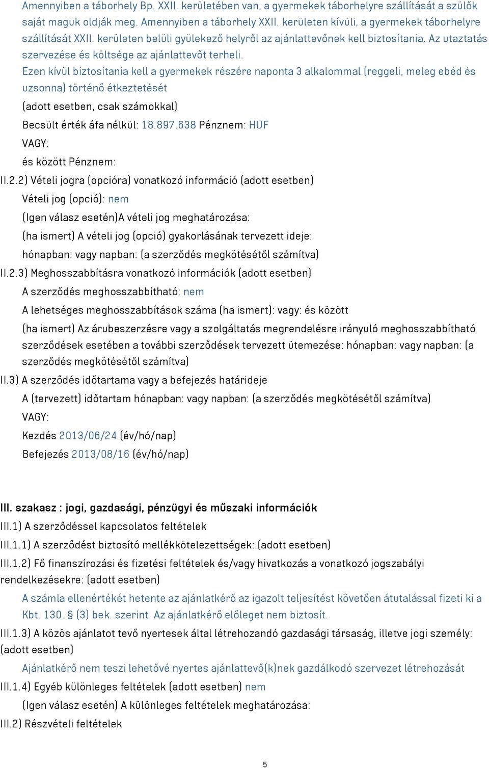 Ezen kívül biztosítania kell a gyermekek részére naponta 3 alkalommal (reggeli, meleg ebéd és uzsonna) történő étkeztetését (adott esetben, csak számokkal) Becsült érték áfa nélkül: 18.897.