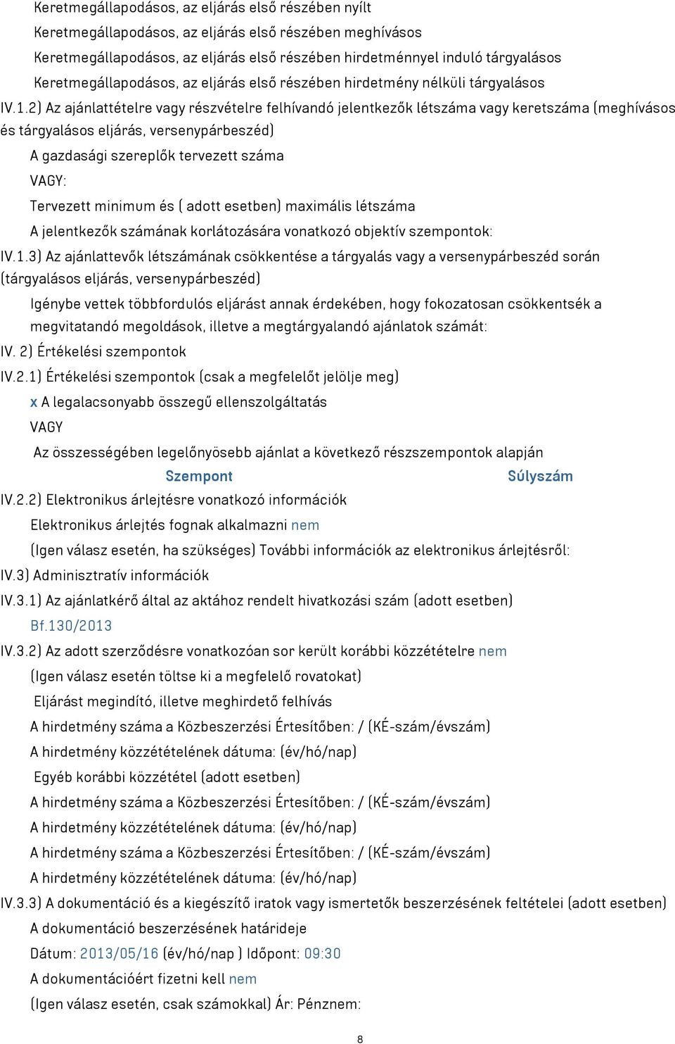 2) Az ajánlattételre vagy részvételre felhívandó jelentkezők létszáma vagy keretszáma (meghívásos és tárgyalásos eljárás, versenypárbeszéd) A gazdasági szereplők tervezett száma VAGY: Tervezett