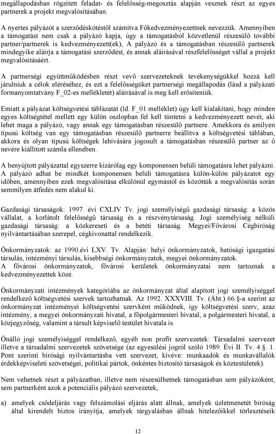 Amennyiben a támogatást nem csak a pályázó kapja, úgy a támogatásból közvetlenül részesülő további partner/partnerek is kedvezményezett(ek), A pályázó és a támogatásban részesülő partnerek mindegyike