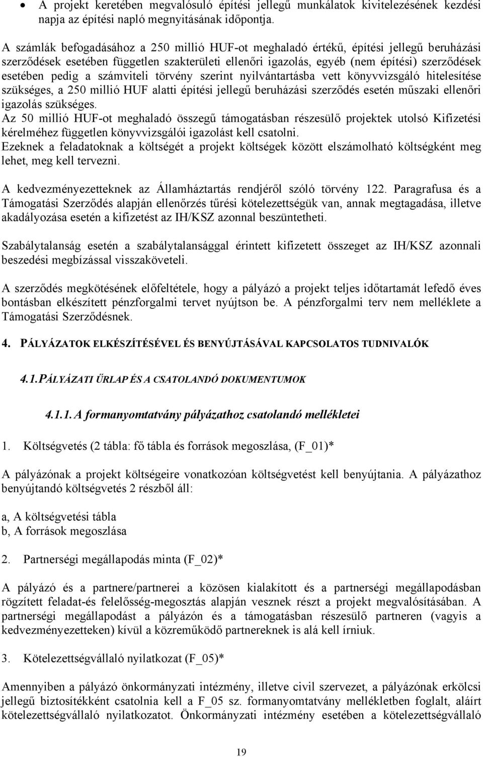 a számviteli törvény szerint nyilvántartásba vett könyvvizsgáló hitelesítése szükséges, a 250 millió HUF alatti építési jellegű beruházási szerződés esetén műszaki ellenőri igazolás szükséges.