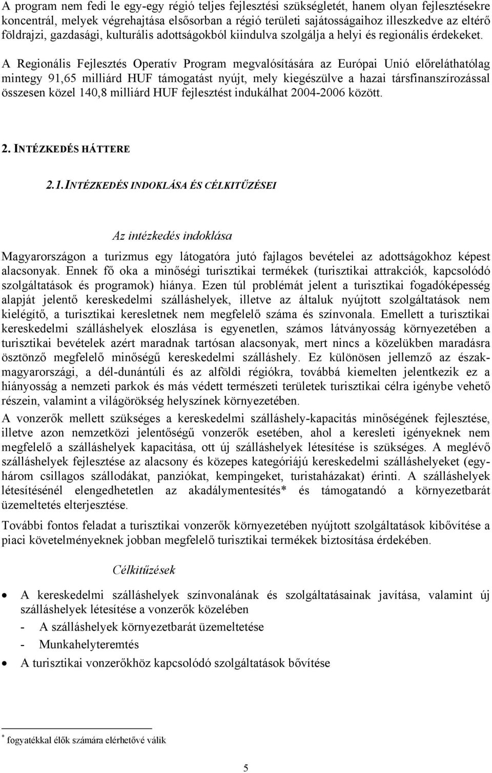 A Regionális Fejlesztés Operatív Program megvalósítására az Európai Unió előreláthatólag mintegy 91,65 milliárd HUF támogatást nyújt, mely kiegészülve a hazai társfinanszírozással összesen közel