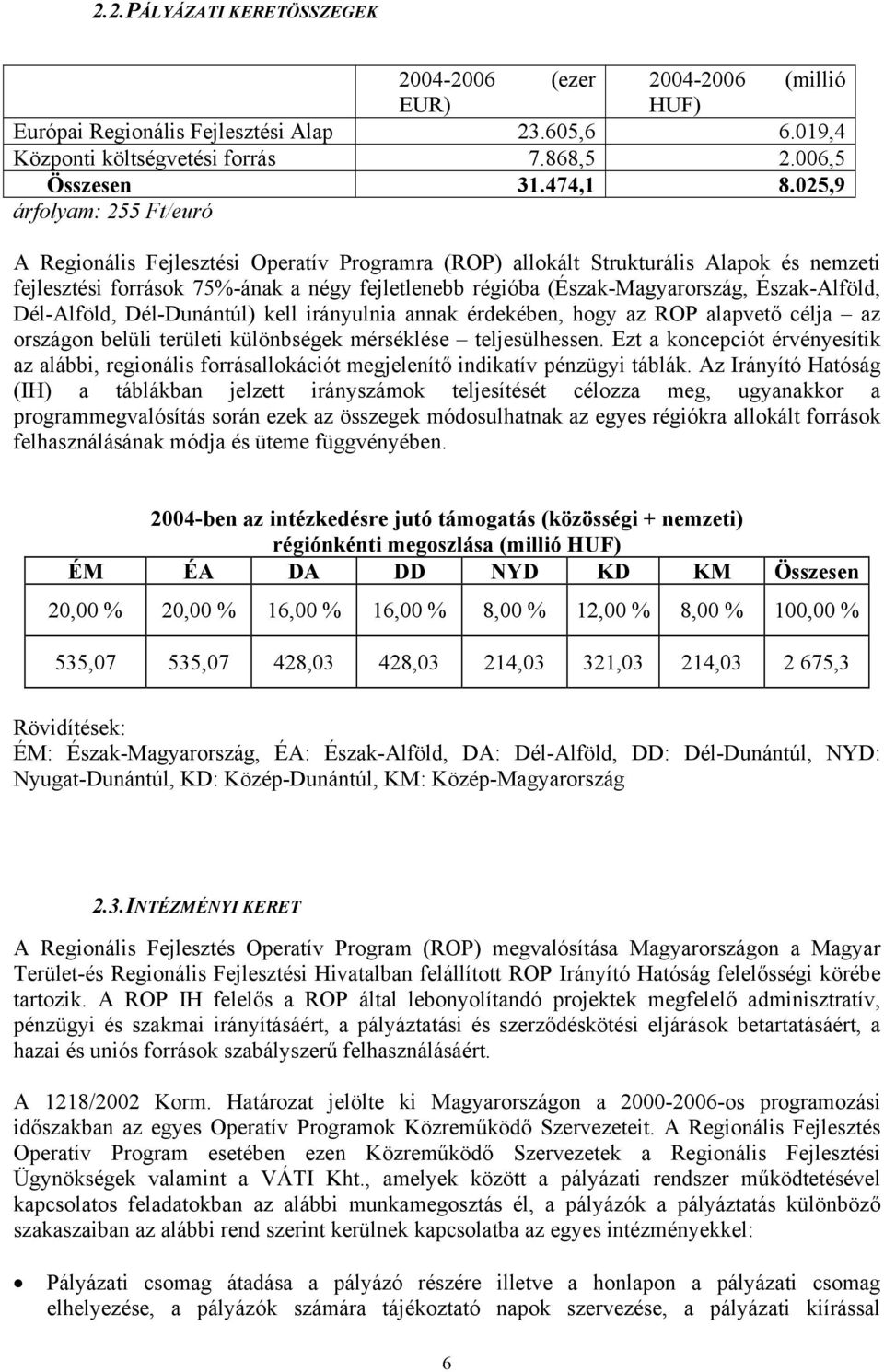 Észak-Alföld, Dél-Alföld, Dél-Dunántúl) kell irányulnia annak érdekében, hogy az ROP alapvető célja az országon belüli területi különbségek mérséklése teljesülhessen.