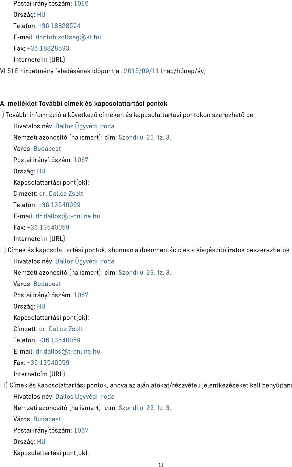 ismert): cím: Szondi u. 23. fz. 3. Város: Budapest Postai irányítószám: 1067 Ország: HU Kapcsolattartási pont(ok): Címzett: dr. Dallos Zsolt Telefon: +36 13540059 E-mail: dr.dallos@t-online.