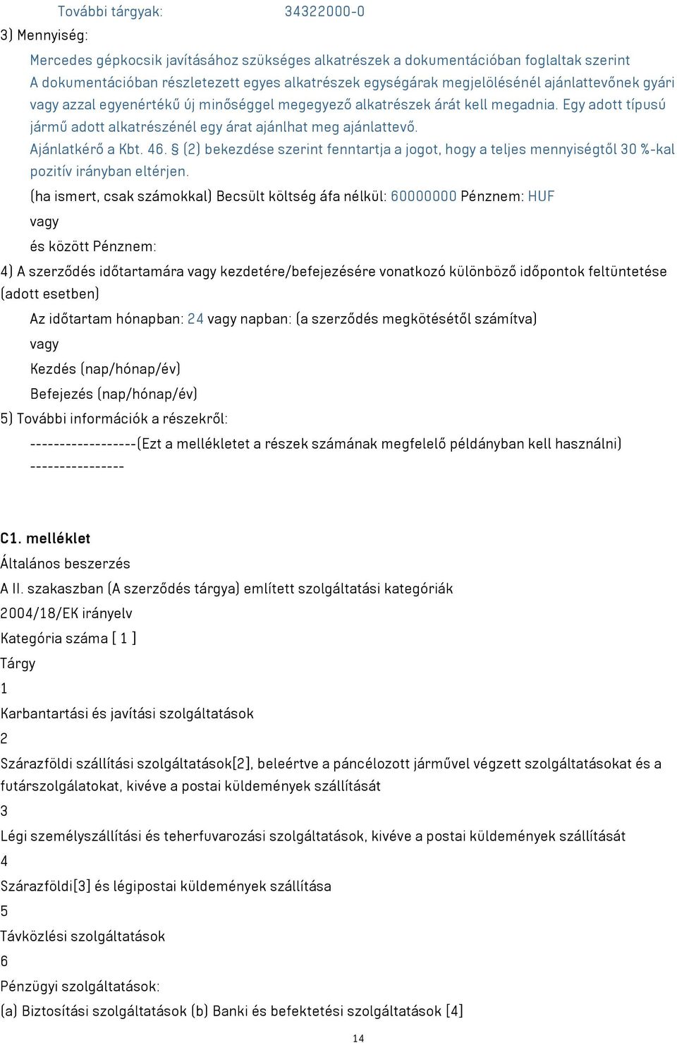 Ajánlatkérő a Kbt. 46. (2) bekezdése szerint fenntartja a jogot, hogy a teljes mennyiségtől 30 %-kal pozitív irányban eltérjen.