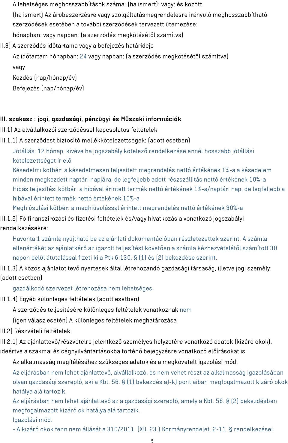 3) A szerződés időtartama a befejezés határideje Az időtartam hónapban: 24 napban: (a szerződés megkötésétől számítva) Kezdés (nap/hónap/év) Befejezés (nap/hónap/év) III.