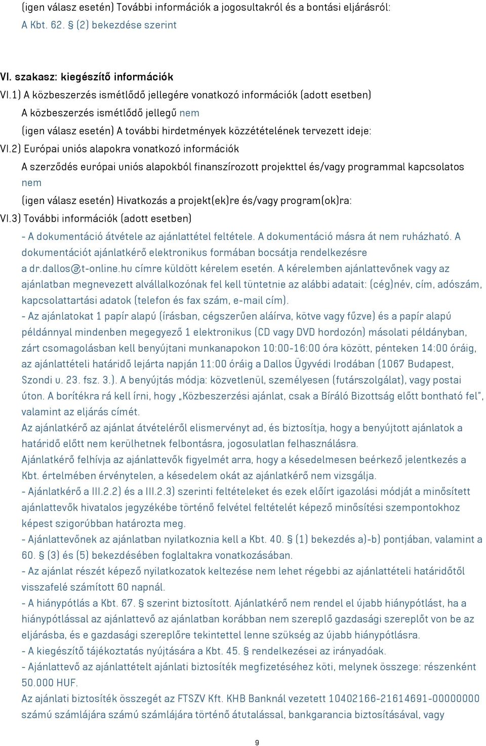 2) Európai uniós alapokra vonatkozó információk A szerződés európai uniós alapokból finanszírozott projekttel és/ programmal kapcsolatos nem (igen válasz esetén) Hivatkozás a projekt(ek)re és/