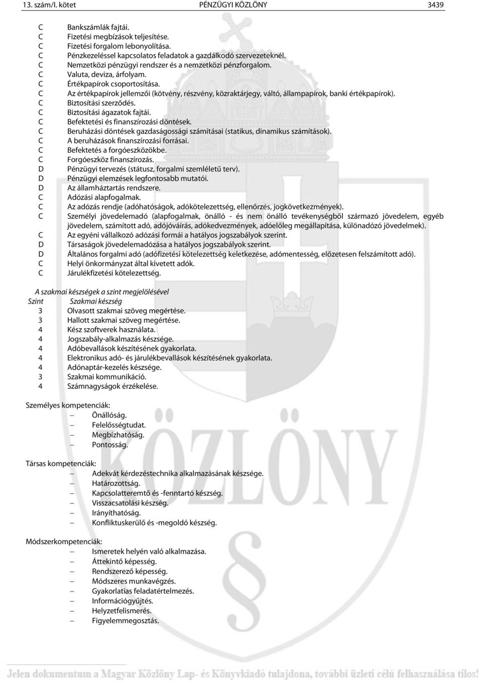 Az értékpapírok jellemzői (kötvény, részvény, közraktárjegy, váltó, állampapírok, banki értékpapírok). Biztosítási szerződés. Biztosítási ágazatok fajtái. Befektetési és finanszírozási döntések.