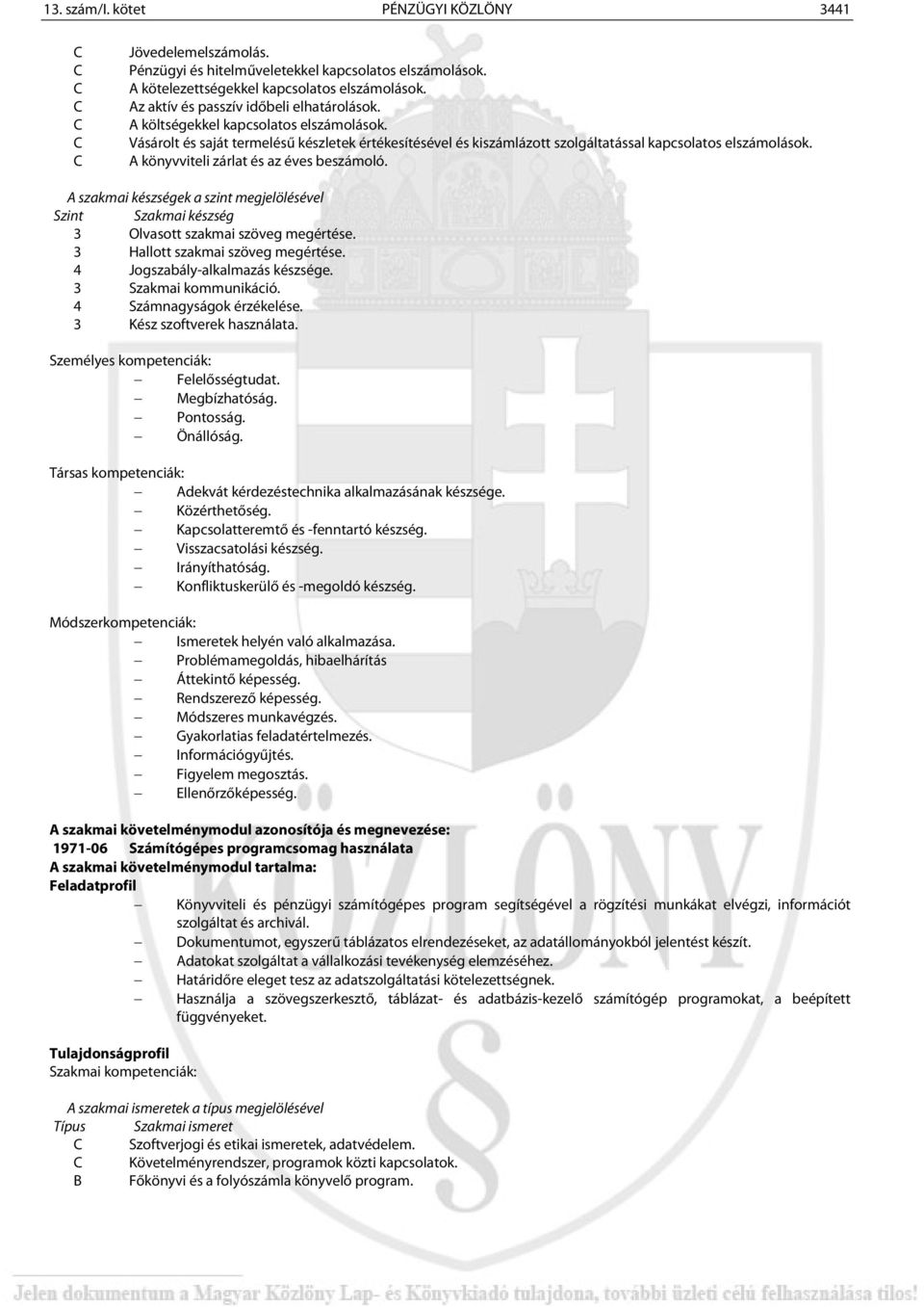 A könyvviteli zárlat és az éves beszámoló. A szakmai készségek a szint megjelölésével Szint Szakmai készség 3 Olvasott szakmai szöveg megértése. 3 Hallott szakmai szöveg megértése.