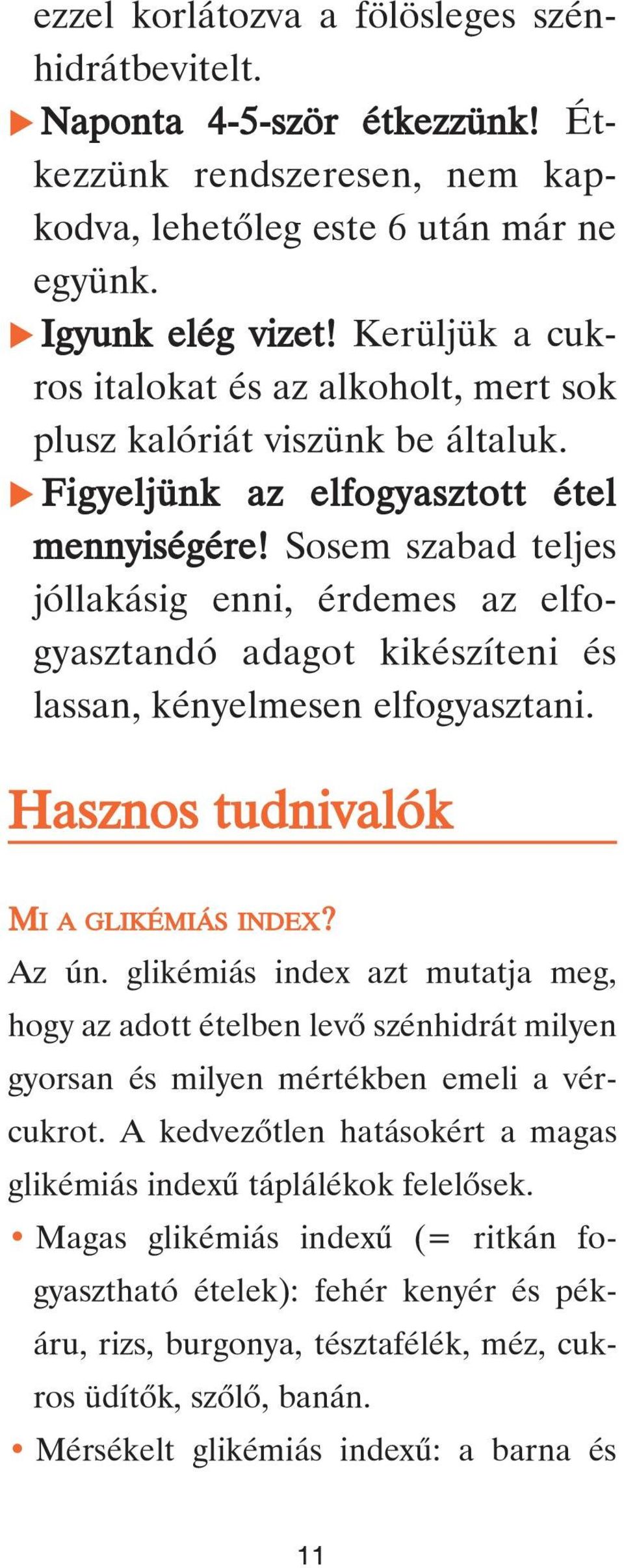 Sosem szabad teljes jóllakásig enni, érdemes az elfogyasztandó adagot kikészíteni és lassan, kényelmesen elfogyasztani. Hasznos tudnivalók MI A GLIKÉMIÁS INDEX? Az ún.