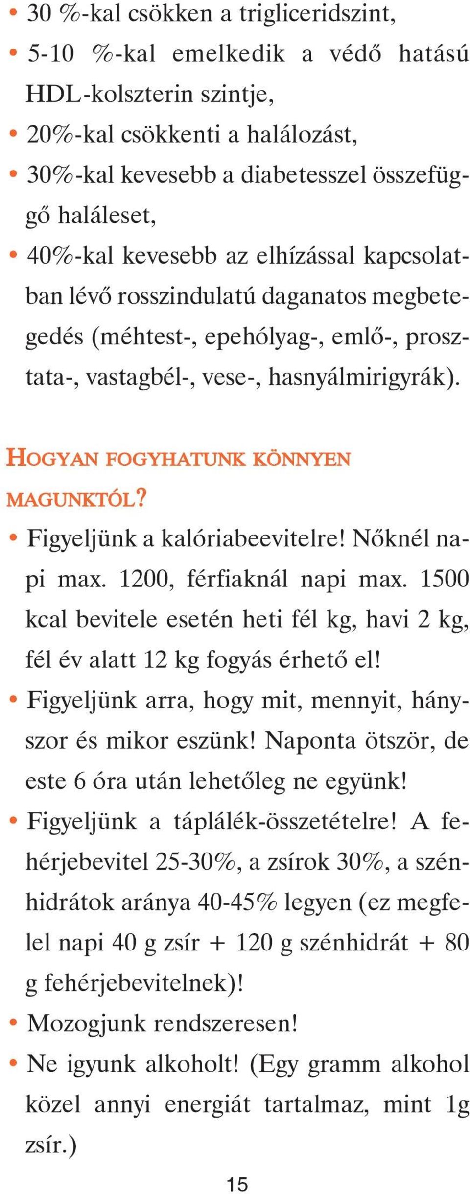 Figyeljünk a kalóriabeevitelre! Nôknél napi max. 1200, férfiaknál napi max. 1500 kcal bevitele esetén heti fél kg, havi 2 kg, fél év alatt 12 kg fogyás érhetô el!