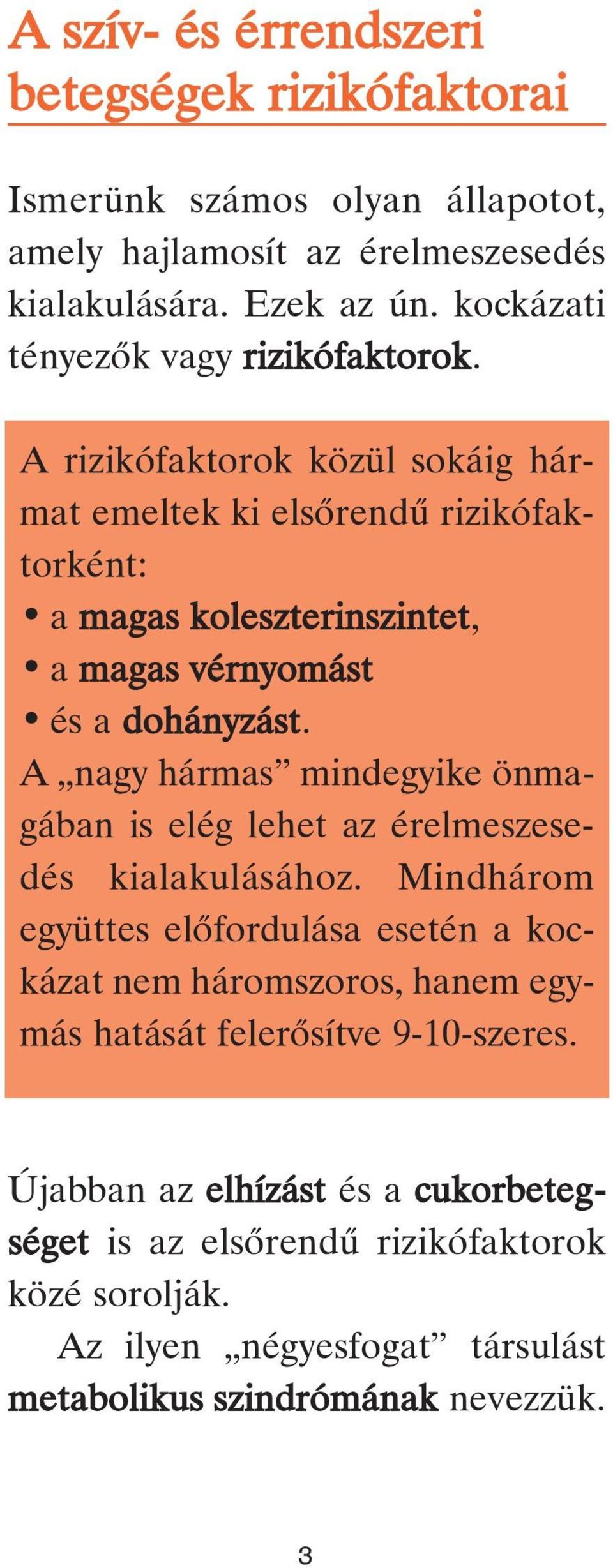 A rizikófaktorok közül sokáig hármat emeltek ki elsôrendû rizikófaktorként: a magas koleszterinszintet, a magas vérnyomást és a dohányzást.