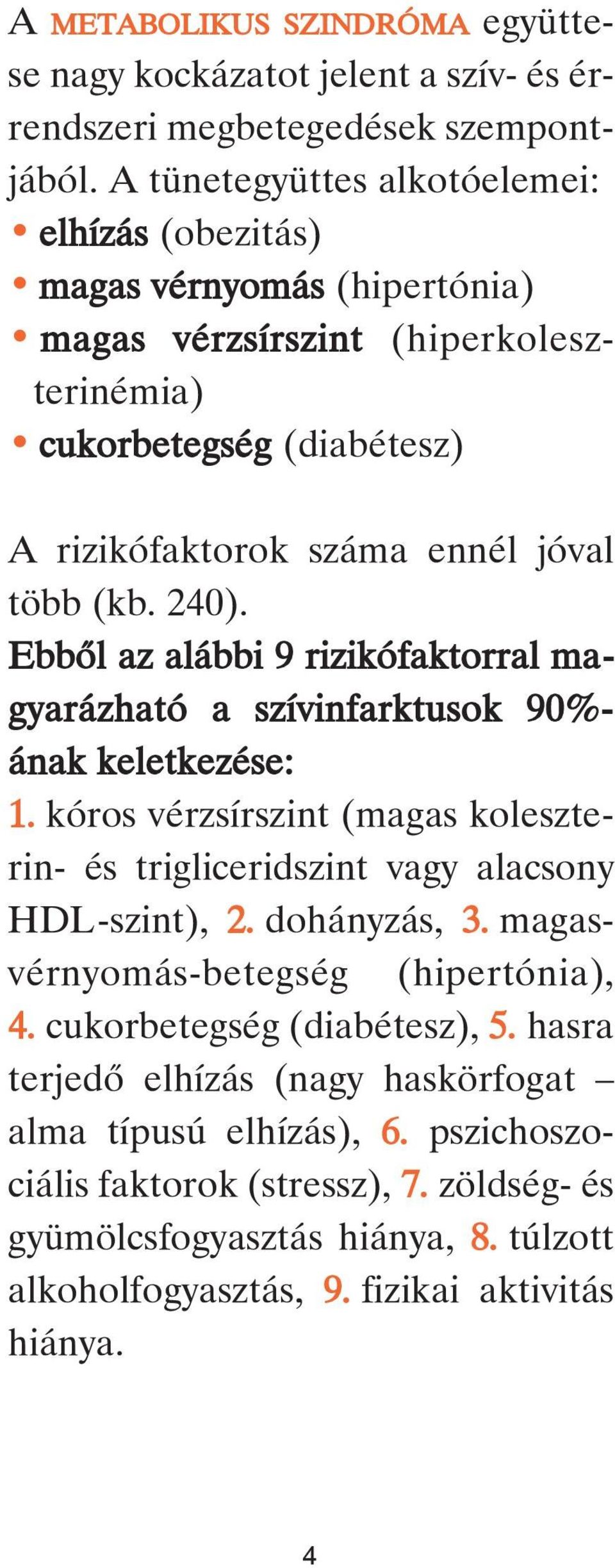 240). Ebbõl az alábbi 9 rizikófaktorral magyarázható a szívinfarktusok 90%- ának keletkezése: 1. kóros vérzsírszint (magas koleszterin- és trigliceridszint vagy alacsony HDL-szint), 2.