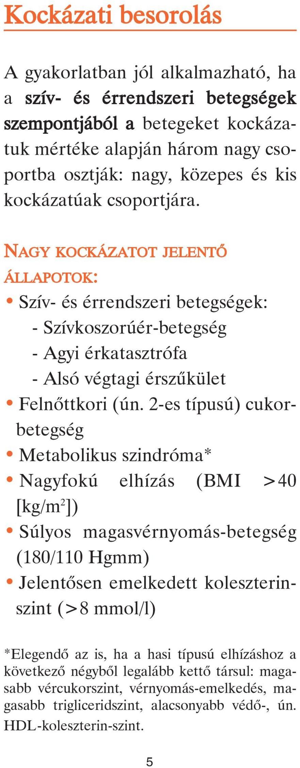 2-es típusú) cukorbetegség Metabolikus szindróma* Nagyfokú elhízás (BMI >40 [kg/m 2 ]) Súlyos magasvérnyomás-betegség (180/110 Hgmm) Jelentôsen emelkedett koleszterinszint (>8 mmol/l)