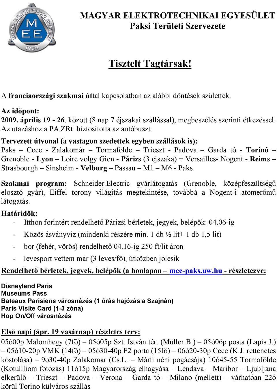 Tervezett útvonal (a vastagon szedettek egyben szállások is): Paks Cece - Zalakomár Tormafölde Trieszt - Padova Garda tó - Torinó Grenoble - Lyon Loire völgy Gien - Párizs (3 éjszaka) + Versailles-