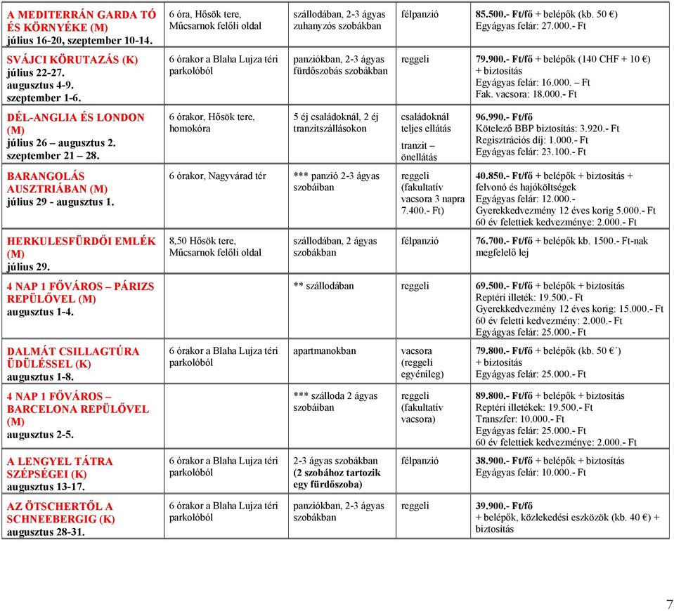 DALMÁT CSILLAGTÚRA ÜDÜLÉSSEL (K) augusztus 1-8. 4 NAP 1 FŐVÁROS BARCELONA REPÜLŐVEL (M) augusztus 2-5. A LENGYEL TÁTRA SZÉPSÉGEI (K) augusztus 13-17. AZ ÖTSCHERTŐL A SCHNEEBERGIG (K) augusztus 28-31.