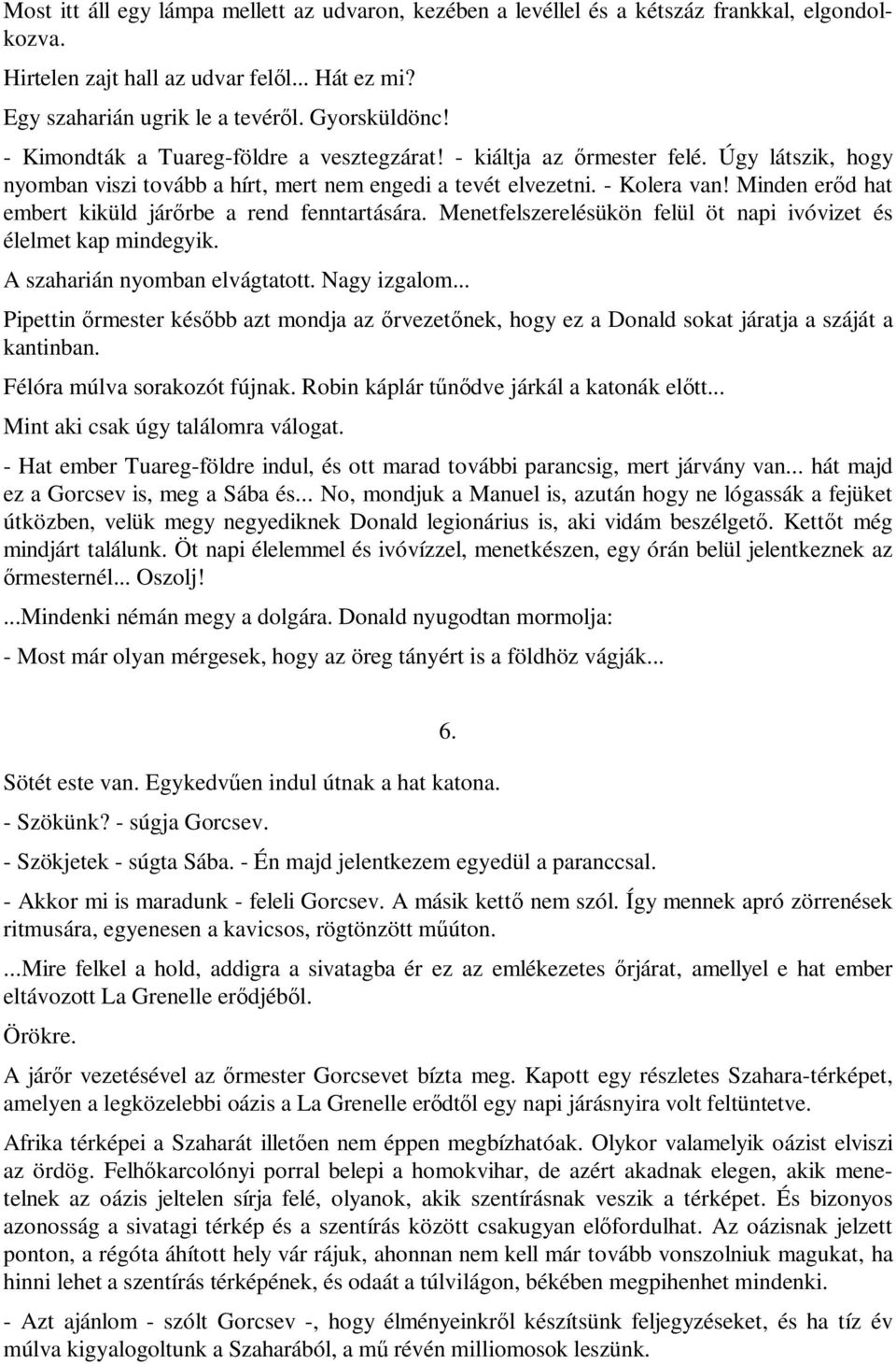 Minden erőd hat embert kiküld járőrbe a rend fenntartására. Menetfelszerelésükön felül öt napi ivóvizet és élelmet kap mindegyik. A szaharián nyomban elvágtatott. Nagy izgalom.