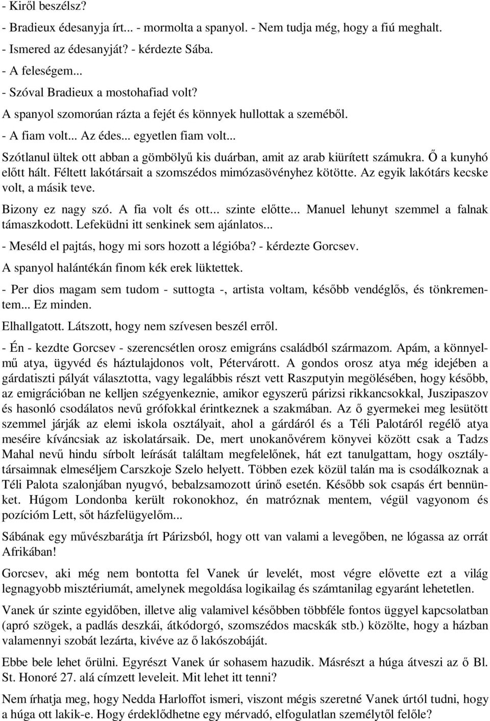 Ő a kunyhó előtt hált. Féltett lakótársait a szomszédos mimózasövényhez kötötte. Az egyik lakótárs kecske volt, a másik teve. Bizony ez nagy szó. A fia volt és ott... szinte előtte.