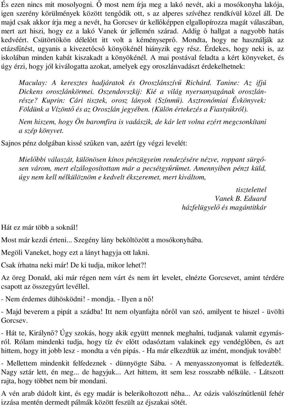 Csütörtökön délelőtt itt volt a kéményseprő. Mondta, hogy ne használják az etázsfűtést, ugyanis a kivezetőcső könyökénél hiányzik egy rész.