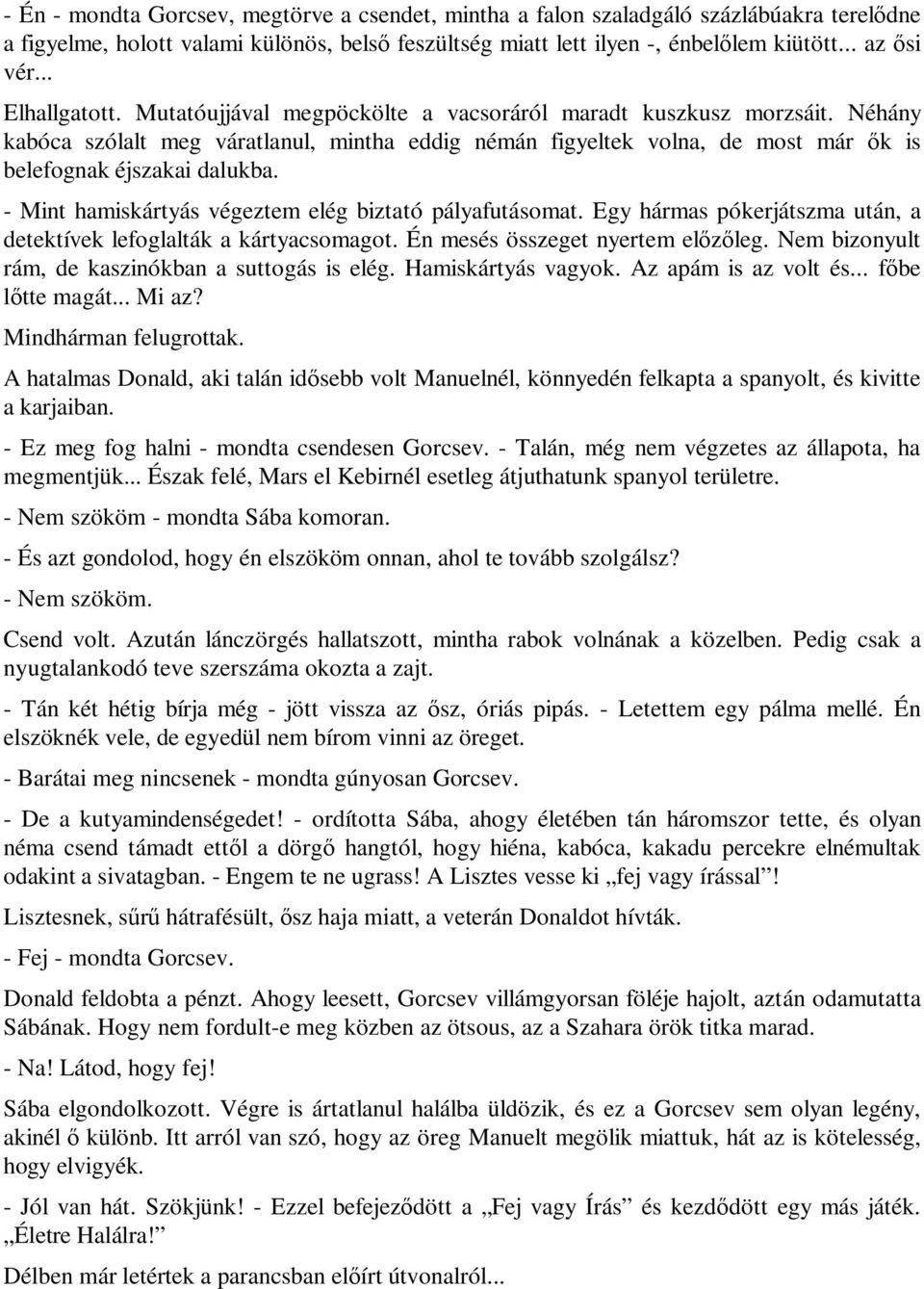 Néhány kabóca szólalt meg váratlanul, mintha eddig némán figyeltek volna, de most már ők is belefognak éjszakai dalukba. - Mint hamiskártyás végeztem elég biztató pályafutásomat.