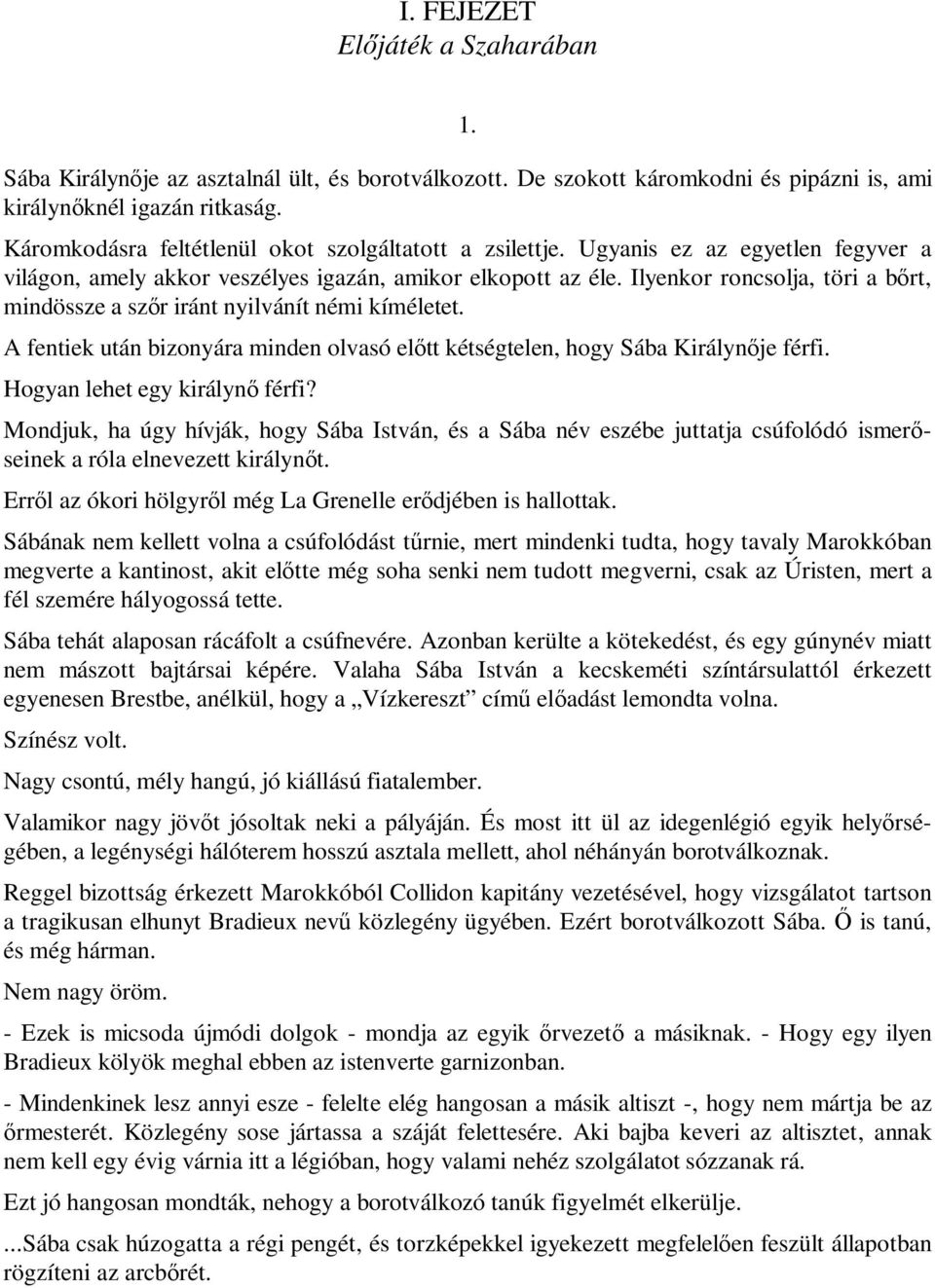 Ilyenkor roncsolja, töri a bőrt, mindössze a szőr iránt nyilvánít némi kíméletet. A fentiek után bizonyára minden olvasó előtt kétségtelen, hogy Sába Királynője férfi. Hogyan lehet egy királynő férfi?