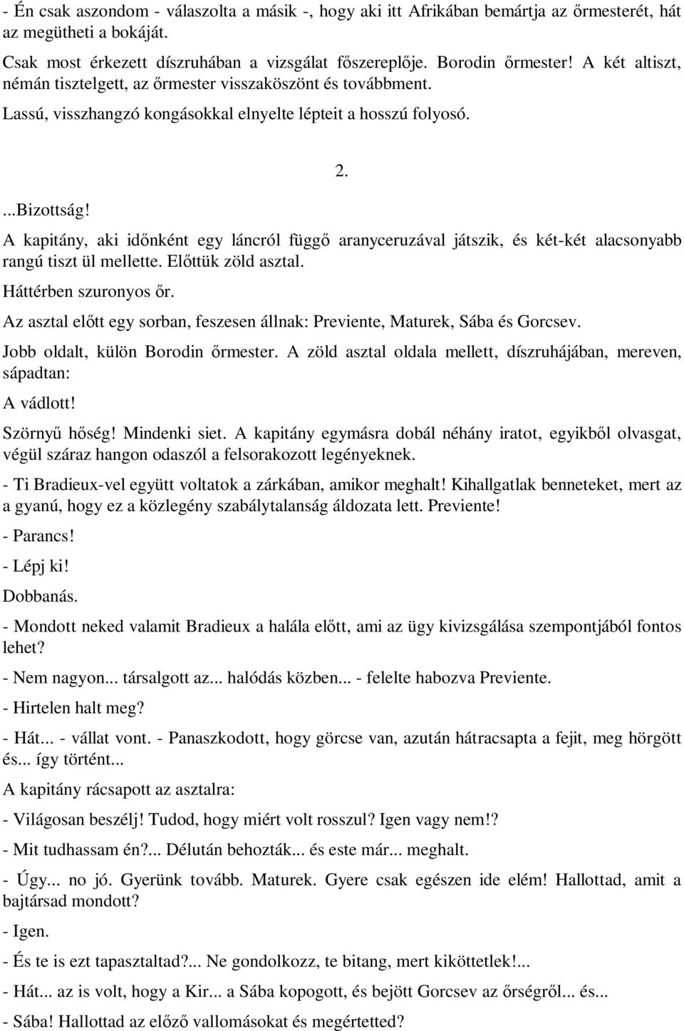 A kapitány, aki időnként egy láncról függő aranyceruzával játszik, és két-két alacsonyabb rangú tiszt ül mellette. Előttük zöld asztal. Háttérben szuronyos őr.