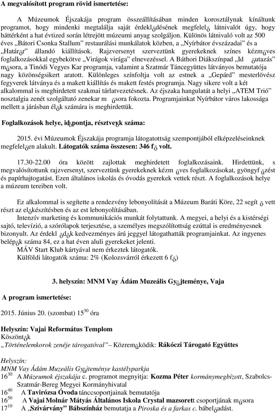 Különös látnivaló volt az 500 éves Bátori Csonka Stallum restaurálási munkálatok közben, a Nyírbátor évszázadai és a Határőr állandó kiállítások.