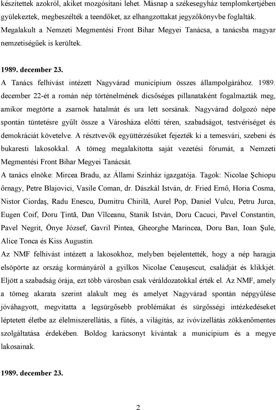 1989. december 22-ét a román nép történelmének dicsıséges pillanataként fogalmazták meg, amikor megtörte a zsarnok hatalmát és ura lett sorsának.