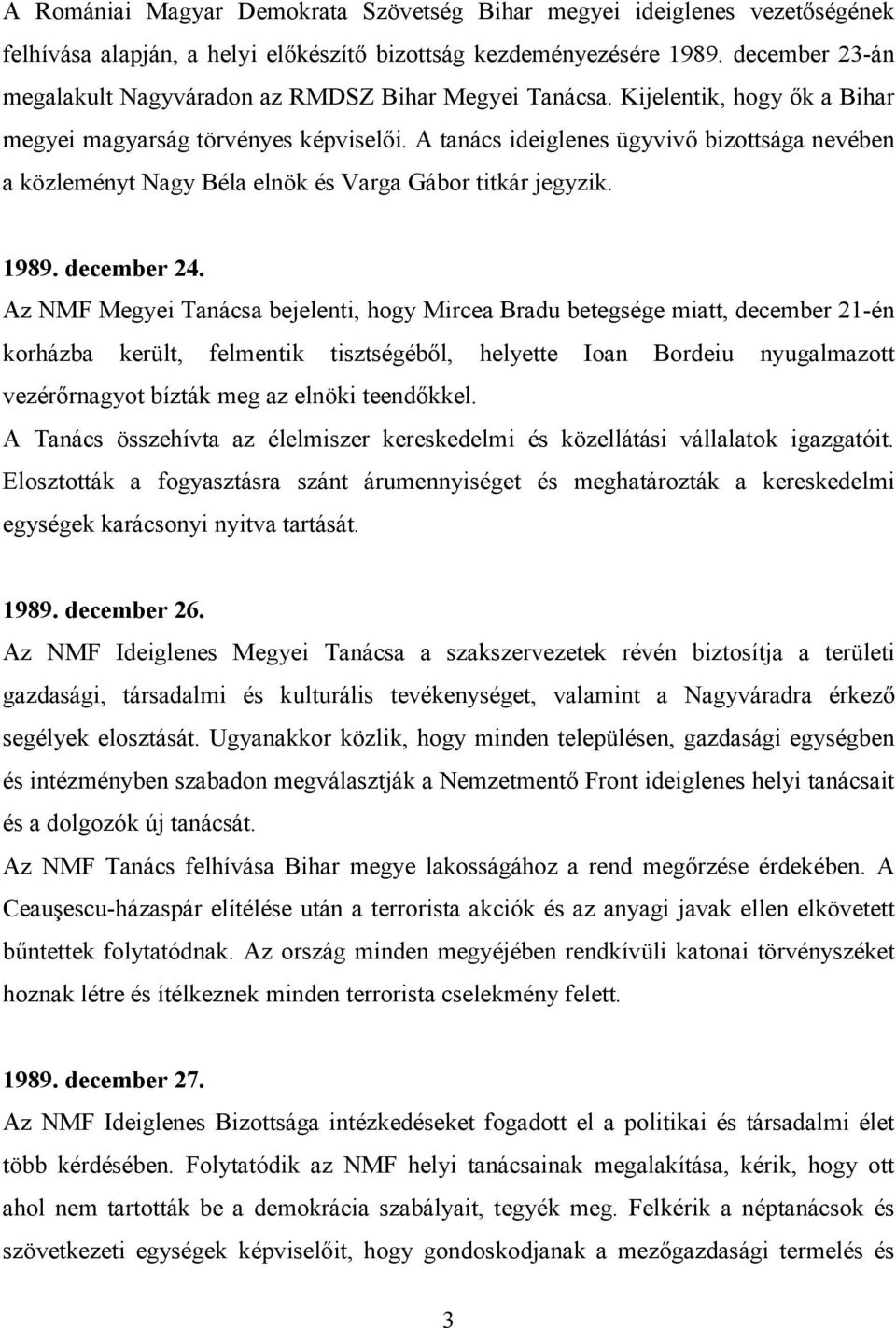 A tanács ideiglenes ügyvivı bizottsága nevében a közleményt Nagy Béla elnök és Varga Gábor titkár jegyzik. 1989. december 24.