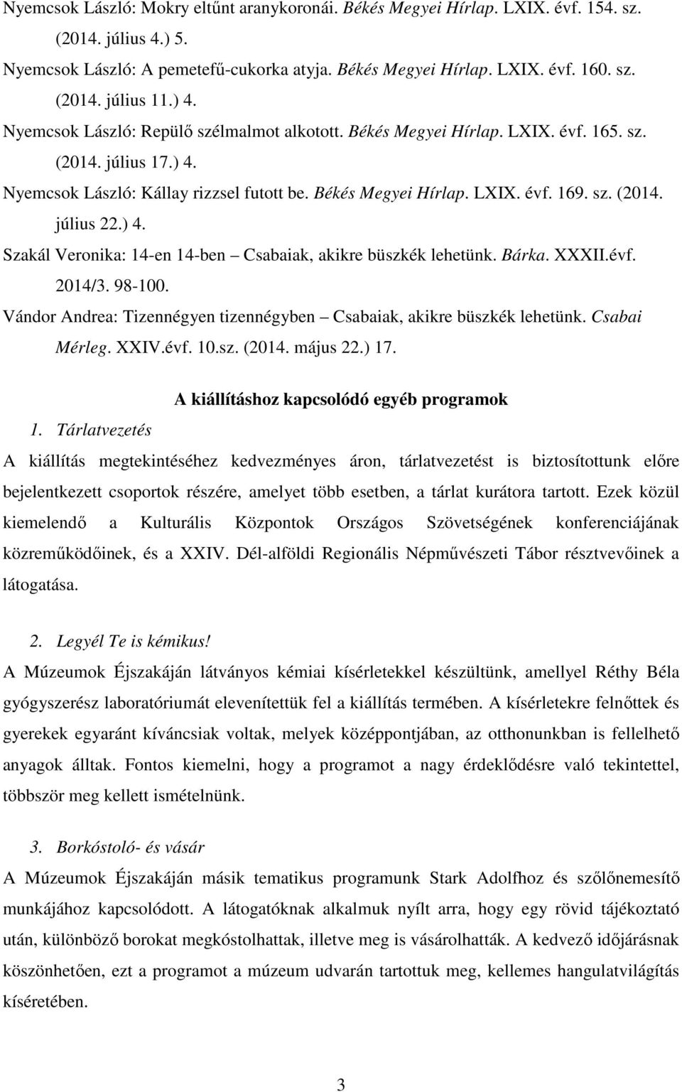 ) 4. Szakál Veronika: 14-en 14-ben Csabaiak, akikre büszkék lehetünk. Bárka. XXXII.évf. 2014/3. 98-100. Vándor Andrea: Tizennégyen tizennégyben Csabaiak, akikre büszkék lehetünk. Csabai Mérleg. XXIV.