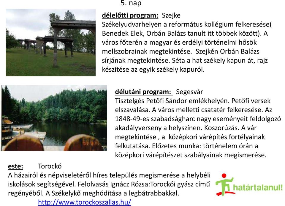 délutáni program: Segesvár Tisztelgés Petőfi Sándor emlékhelyén. Petőfi versek elszavalása. A város melletti csatatér felkeresése.