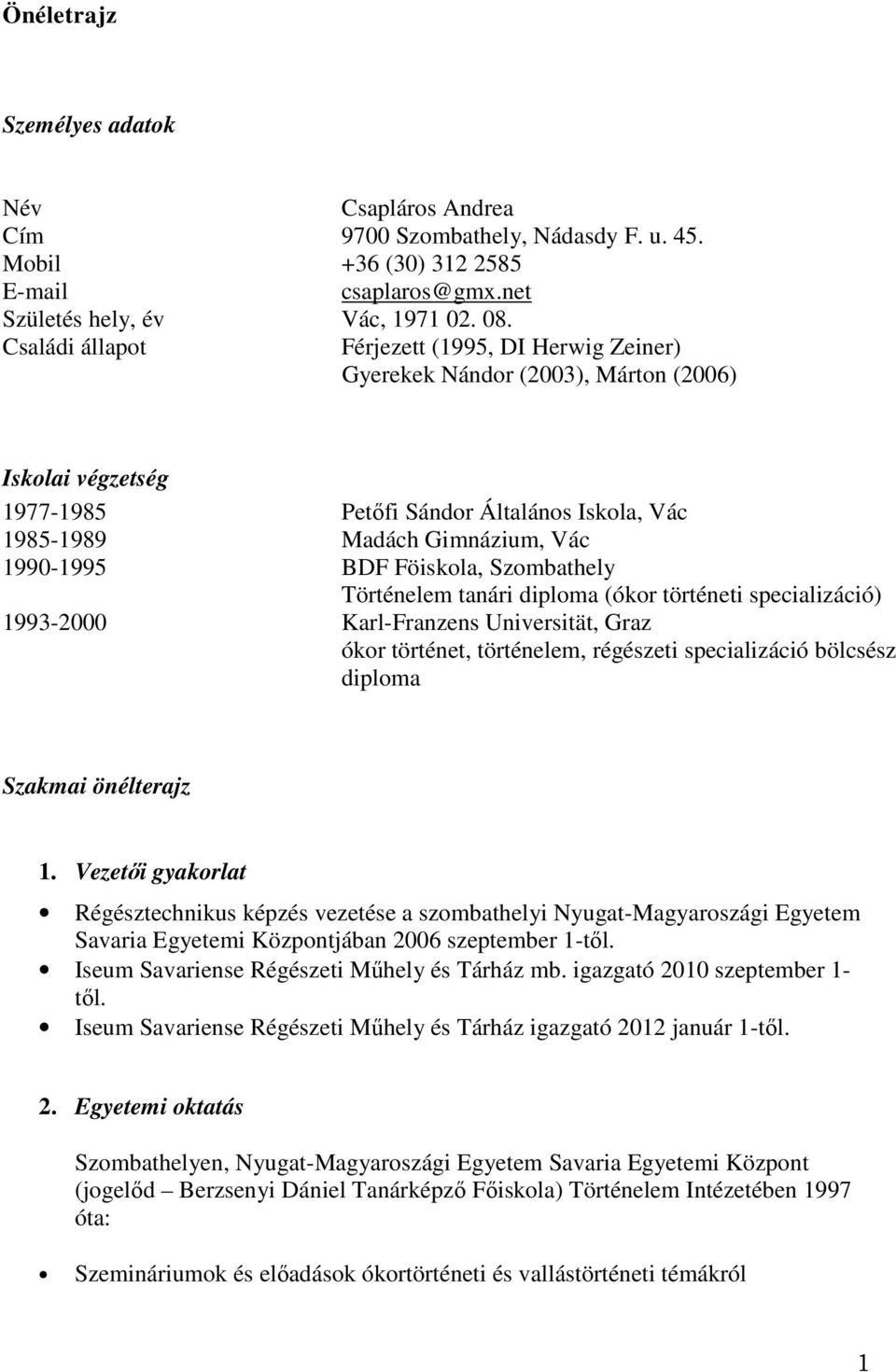 Föiskola, Szombathely Történelem tanári diploma (ókor történeti specializáció) 1993-2000 Karl-Franzens Universität, Graz ókor történet, történelem, régészeti specializáció bölcsész diploma Szakmai