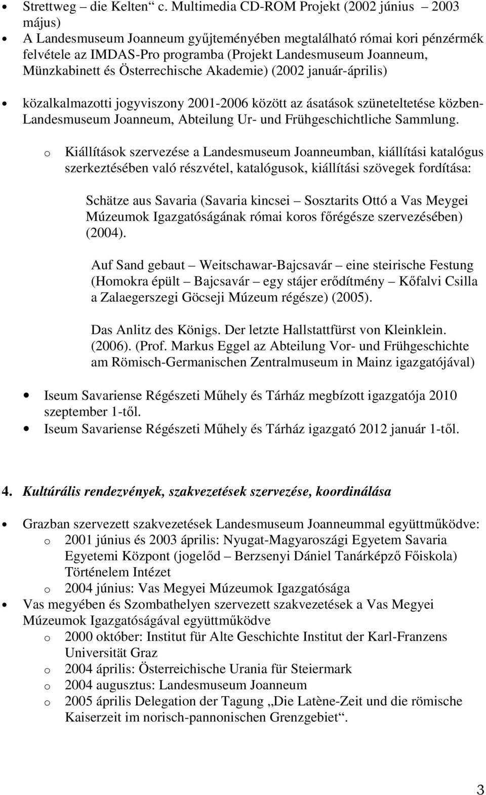 Münzkabinett és Österrechische Akademie) (2002 január-április) közalkalmazotti jogyviszony 2001-2006 között az ásatások szüneteltetése közben- Landesmuseum Joanneum, Abteilung Ur- und