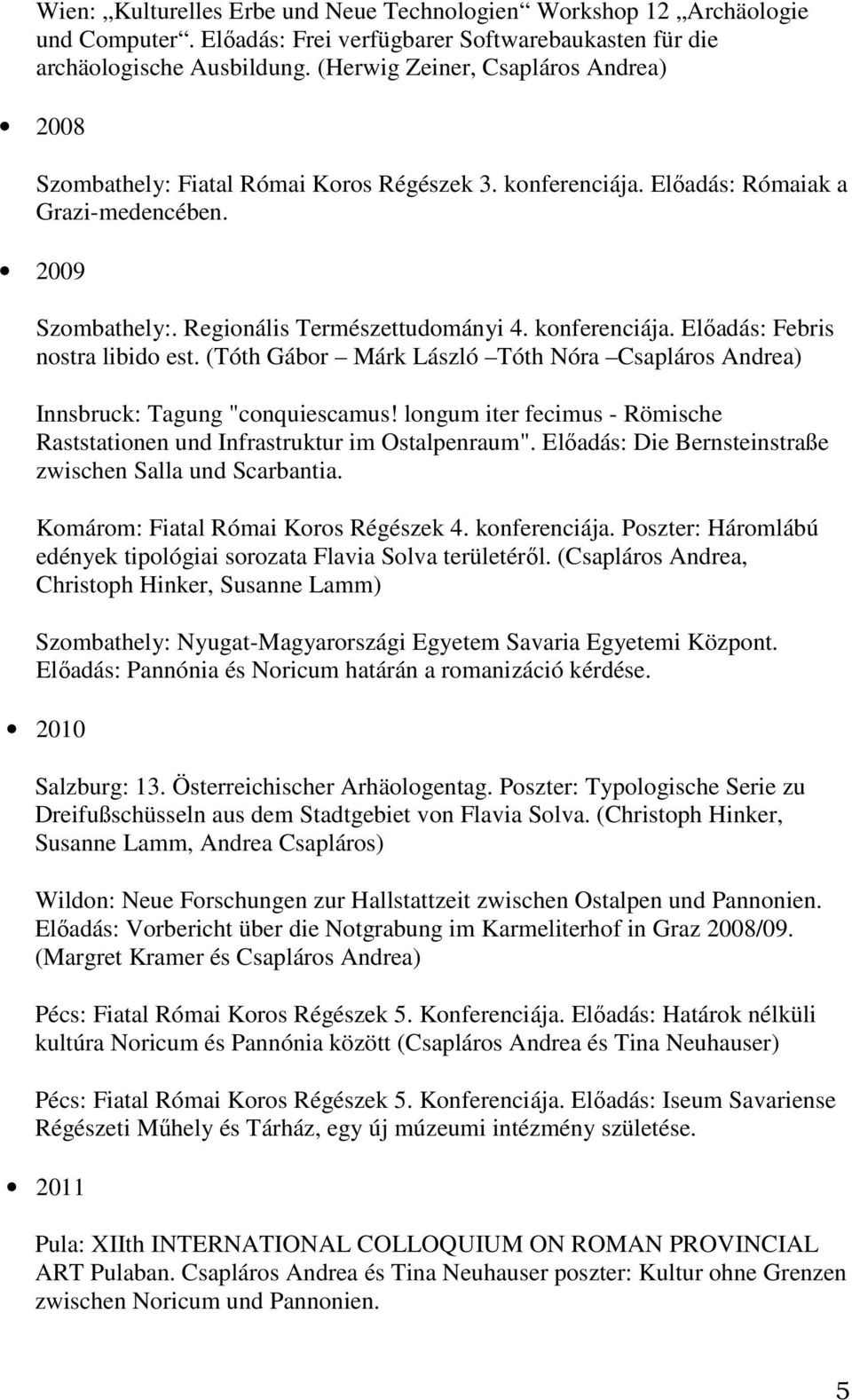 konferenciája. Előadás: Febris nostra libido est. (Tóth Gábor Márk László Tóth Nóra Csapláros Andrea) Innsbruck: Tagung "conquiescamus!