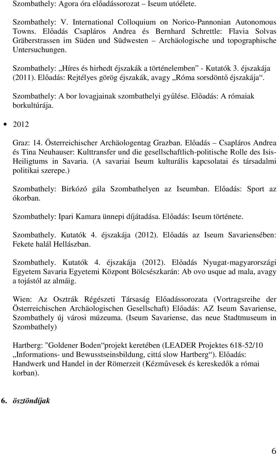 Szombathely: Híres és hirhedt éjszakák a történelemben - Kutatók 3. éjszakája (2011). Előadás: Rejtélyes görög éjszakák, avagy Róma sorsdöntő éjszakája.