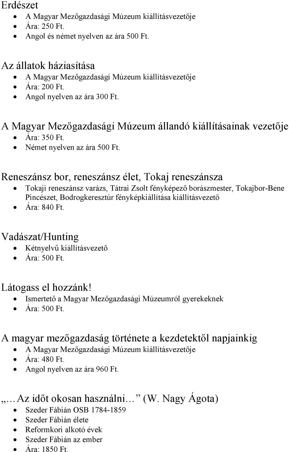 Reneszánsz bor, reneszánsz élet, Tokaj reneszánsza Tokaji reneszánsz varázs, Tátrai Zsolt fényképezı borászmester, Tokajbor-Bene Pincészet, Bodrogkeresztúr fényképkiállítása kiállításvezetı Ára: 840