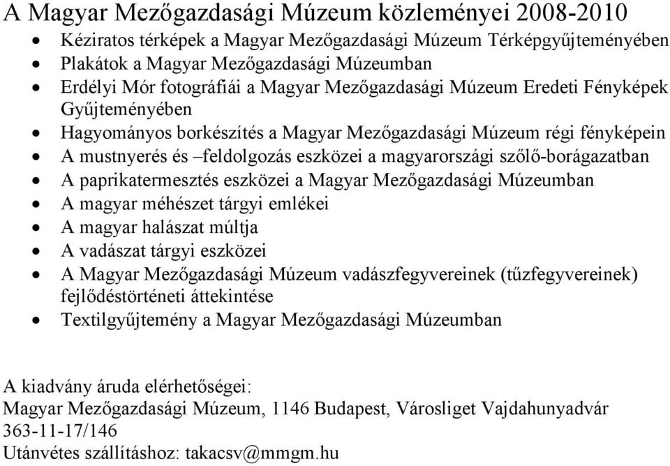 paprikatermesztés eszközei a Magyar Mezıgazdasági Múzeumban A magyar méhészet tárgyi emlékei A magyar halászat múltja A vadászat tárgyi eszközei A Magyar Mezıgazdasági Múzeum vadászfegyvereinek