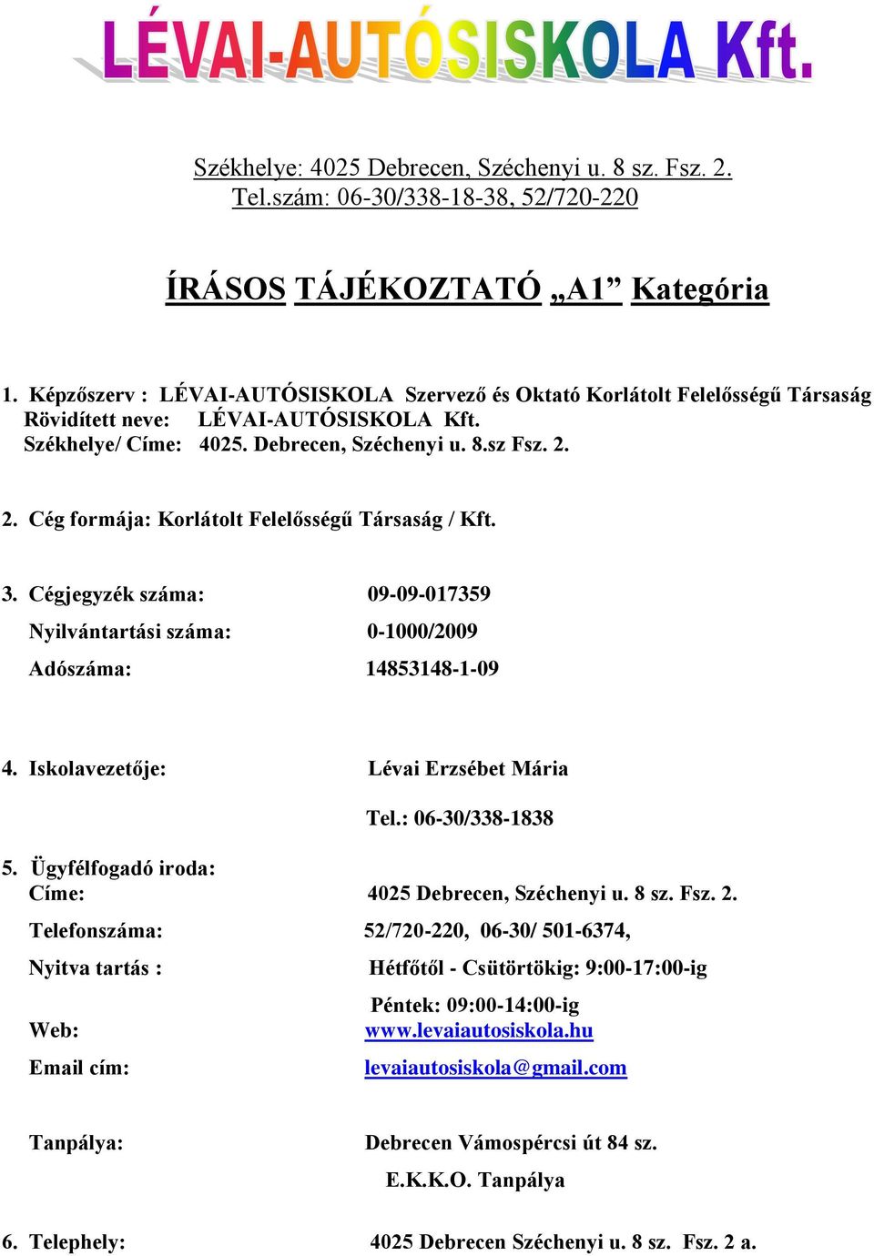 2. Cég formája: Korlátolt Felelősségű Társaság / Kft. 3. Cégjegyzék száma: 09-09-017359 Nyilvántartási száma: 0-1000/2009 Adószáma: 14853148-1-09 4. Iskolavezetője: Lévai Erzsébet Mária Tel.