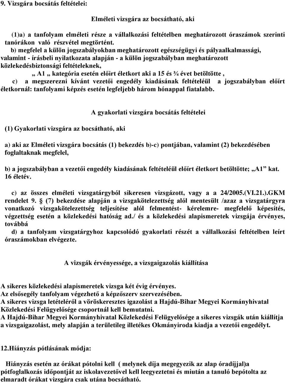 A1 kategória esetén előirt életkort aki a 15 és ¾ évet betöltötte, c) a megszerezni kívánt vezetői engedély kiadásának feltételéül a jogszabályban előírt életkornál: tanfolyami képzés esetén