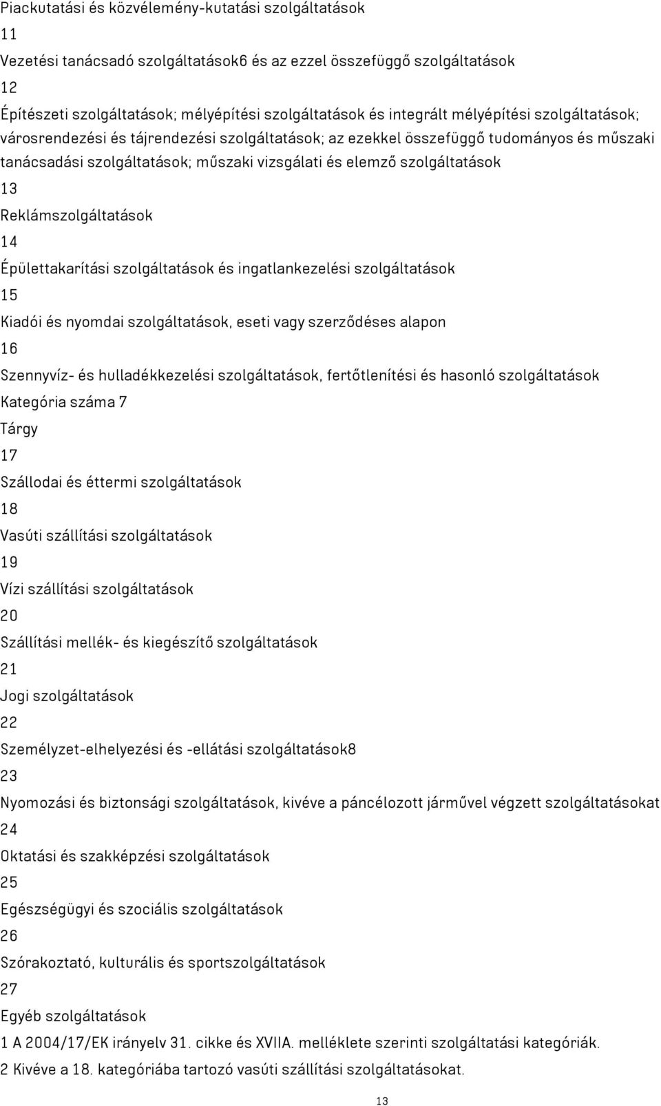 Reklámszolgáltatások 14 Épülettakarítási szolgáltatások és ingatlankezelési szolgáltatások 15 Kiadói és nyomdai szolgáltatások, eseti vagy szerződéses alapon 16 Szennyvíz- és hulladékkezelési