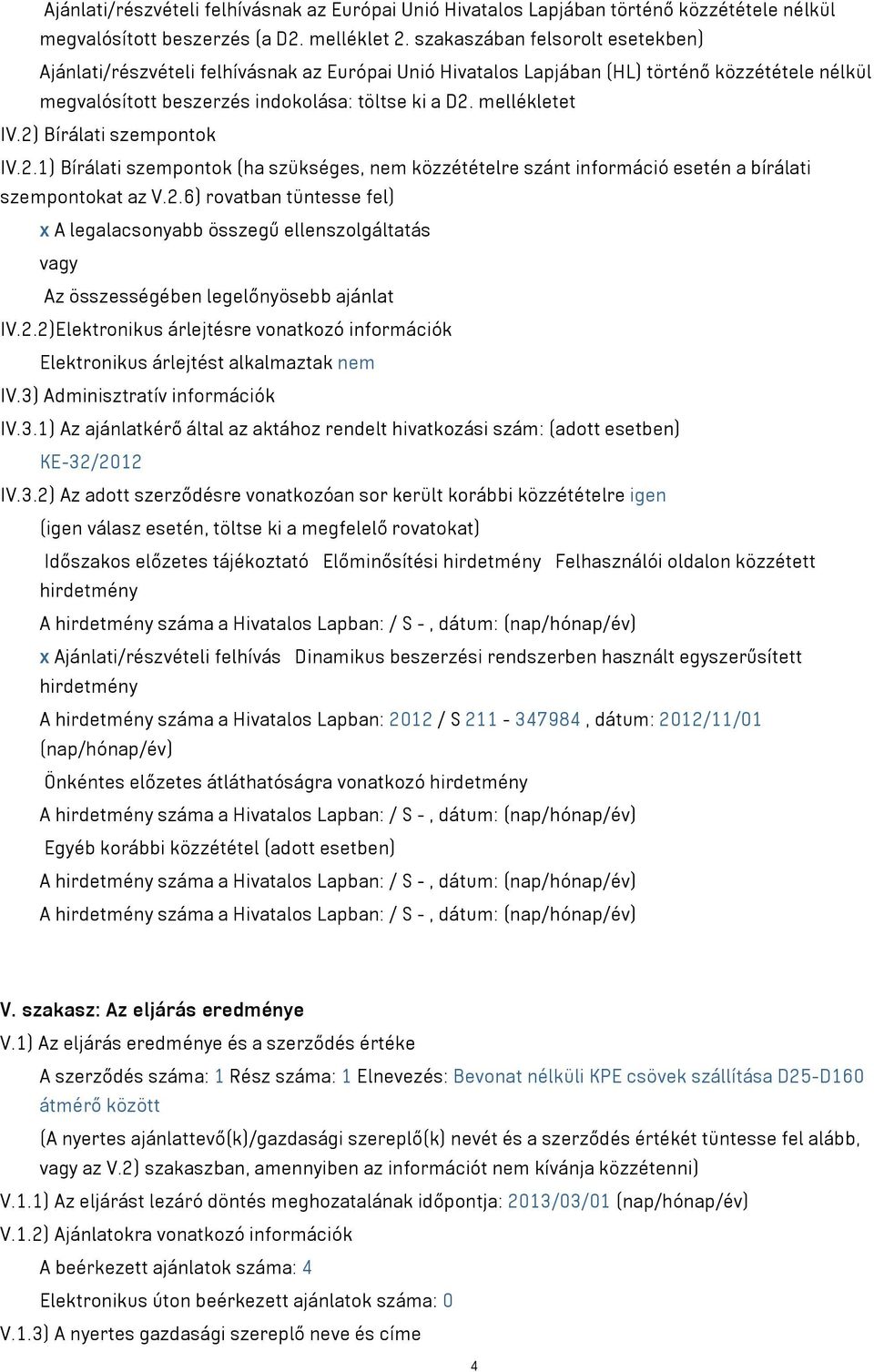 2) Bírálati szempontok IV.2.1) Bírálati szempontok (ha szükséges, nem közzétételre szánt információ esetén a bírálati szempontokat az V.2.6) rovatban tüntesse fel) x A legalacsonyabb összegű ellenszolgáltatás vagy Az összességében legelőnyösebb ajánlat IV.