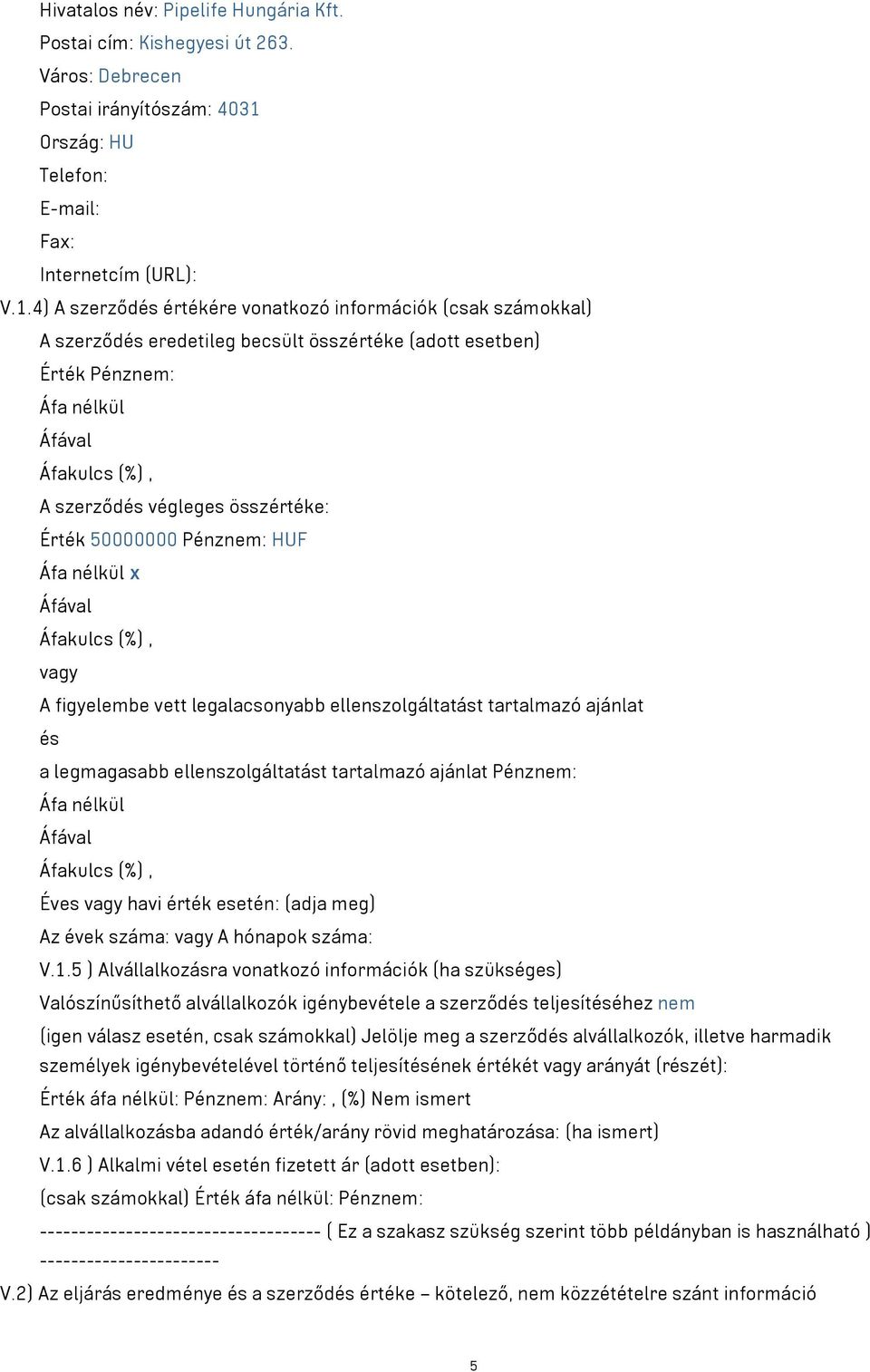 4) A szerződés értékére vonatkozó információk (csak számokkal) A szerződés eredetileg becsült összértéke (adott esetben) Érték Pénznem: Áfa nélkül A szerződés végleges összértéke: Érték 50000000