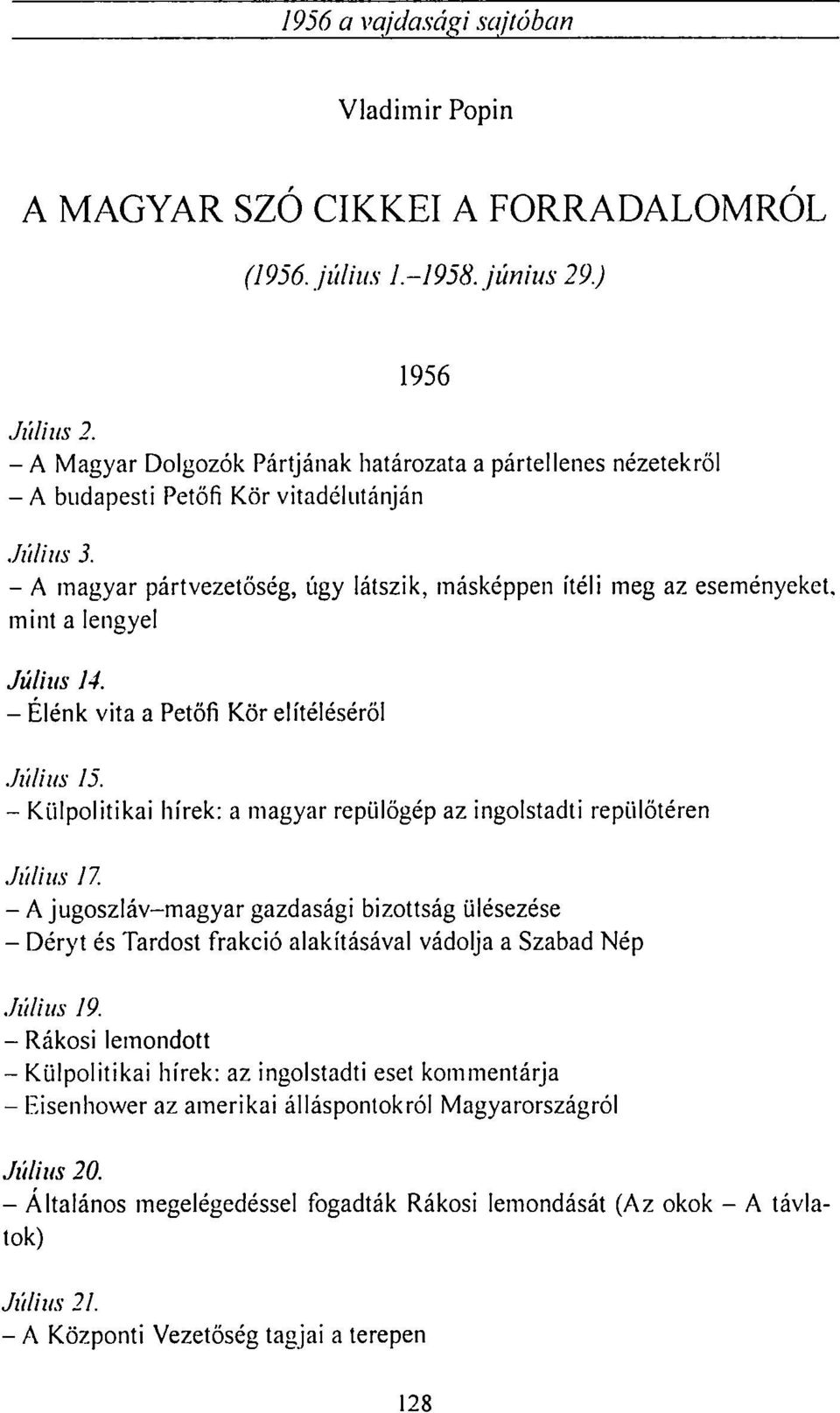 - A magyar pártvezetőség, úgy látszik, másképpen ítéli meg az eseményeket, mint a lengyel Július 14. - Élénk vita a Petőfi Kör elítéléséről Július 15.