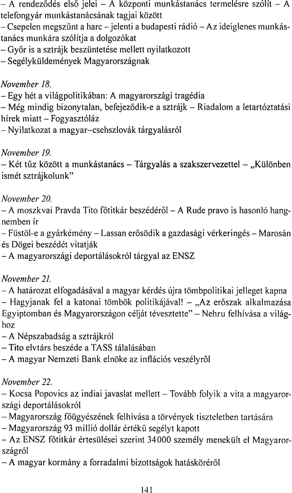 - Egy hét a világpolitikában: A magyarországi tragédia - Még mindig bizonytalan, befejeződik-e a sztrájk - Riadalom a letartóztatási hírek miatt - Fogyasztóláz - Nyilatkozat a magyar-csehszlovák