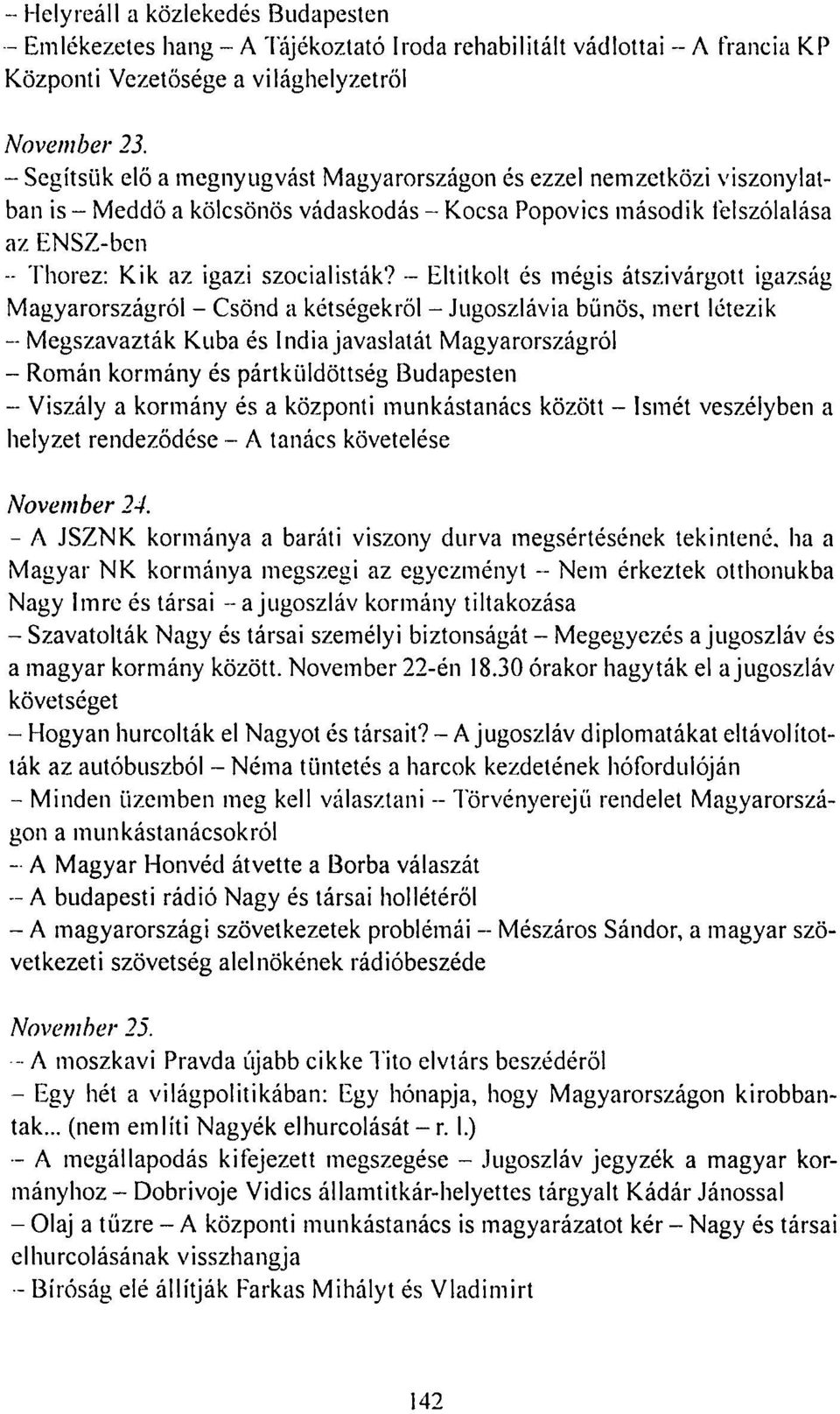 - Eltitkolt és mégis átszivárgott igazság Magyarországról - Csönd a kétségekről - Jugoszlávia bűnös, mert létezik - Megszavazták Kuba és India javaslatát Magyarországról - Román kormány és