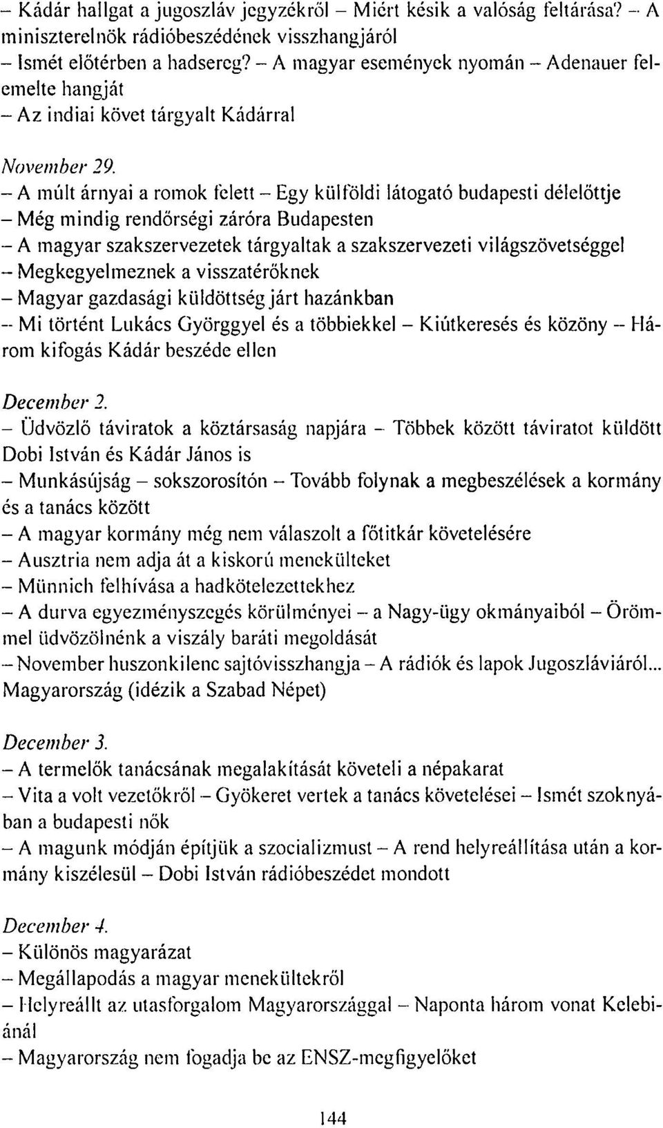 - A múlt árnyai a romok felett - Egy külföldi látogató budapesti délelőttje - Még mindig rendőrségi záróra Budapesten - A magyar szakszervezetek tárgyaltak a szakszervezeti világszövetséggel -