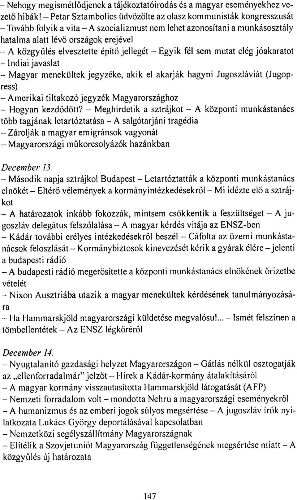 elvesztette építő jellegét - Egyik fél sem mutat elég jóakaratot - Indiai javaslat - Magyar menekültek jegyzéke, akik el akarják hagyni Jugoszláviát (Jugopress) - Amerikai tiltakozó jegyzék