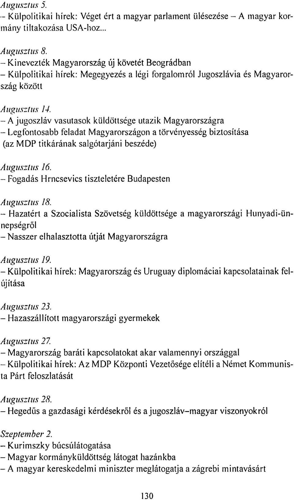 -A jugoszláv vasutasok küldöttsége utazik Magyarországra - Legfontosabb feladat Magyarországon a törvényesség biztosítása (az MDP titkárának salgótarjáni beszéde) Augusztus 16.