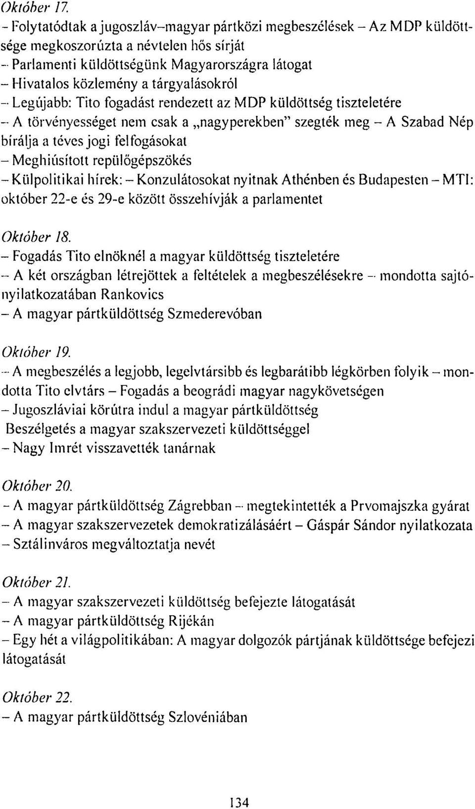 tárgyalásokról - Legújabb: Tito fogadást rendezett az MDP küldöttség tiszteletére - A törvényességet nem csak a nagyperekben" szegték meg - A Szabad Nép bírálja a téves jogi felfogásokat -