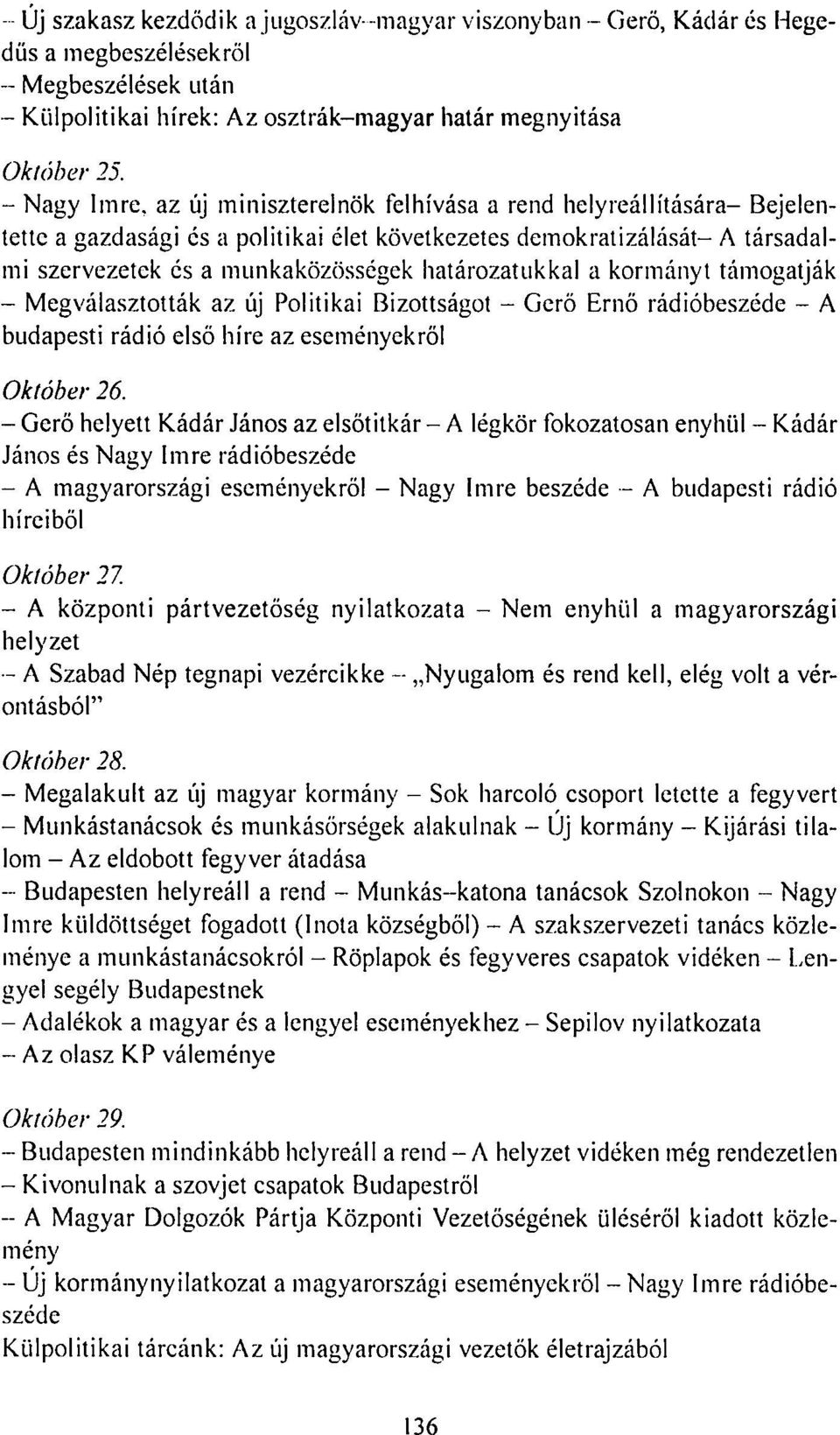 határozatukkal a kormányt támogatják - Megválasztották az új Politikai Bizottságot - Gerö Ernő rádióbeszéde - A budapesti rádió első híre az eseményekről Október 26.